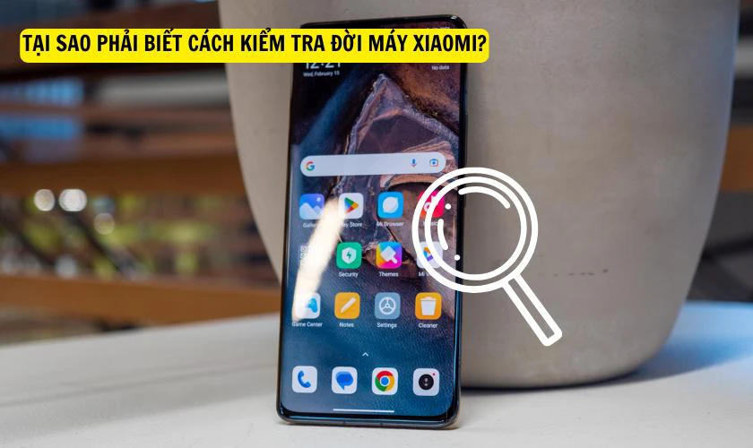 Tại sao phải biết cách kiểm tra đời máy Xiaomi?