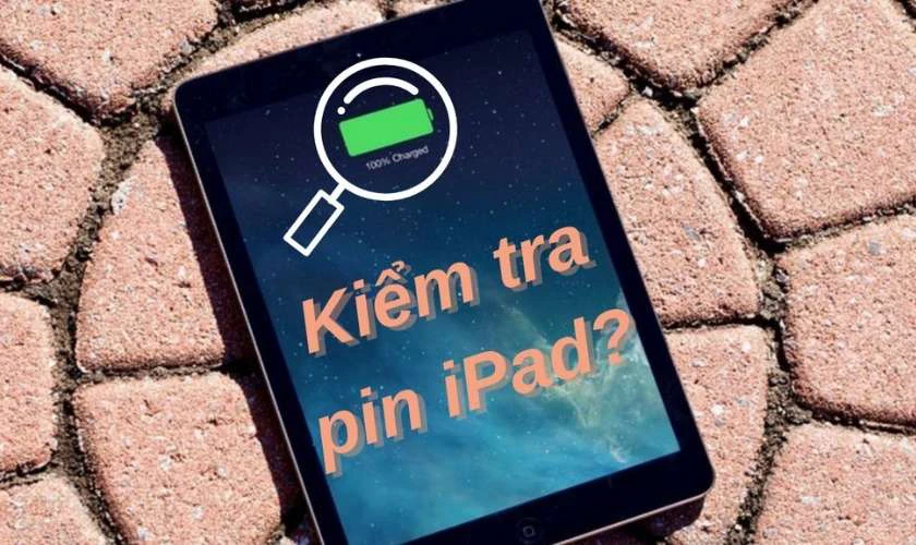 Tại sao cần biết cách kiểm tra pin iPad cũ?