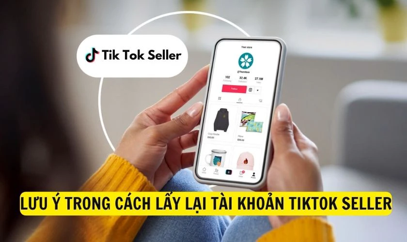 Lưu ý trong cách lấy lại tài khoản TikTok Seller