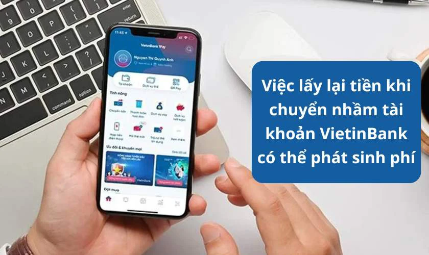 Cách lấy lại tiền khi chuyển nhầm tài khoản VietinBank có tốn phí không?