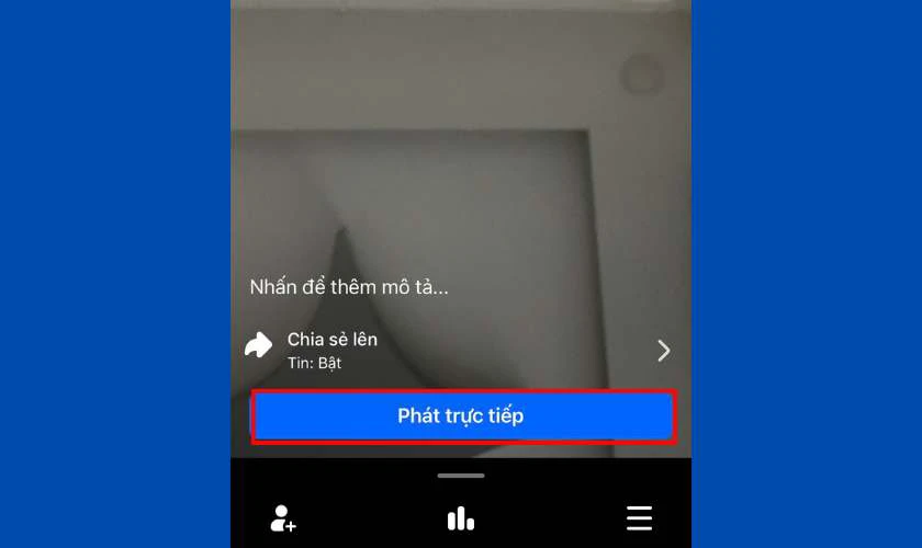 Nhấn Phát trực tiếp để bắt đầu buổi livestream nhanh chóng