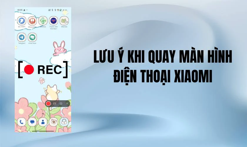Lưu ý khi quay màn hình điện thoại Xiaomi