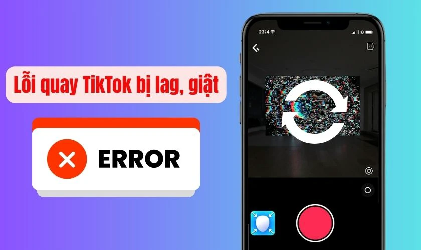 Lỗi quay TikTok bị lag, giật
