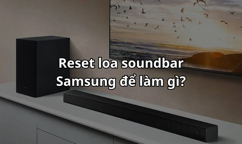 Reset loa soundbar Samsung để làm gì?