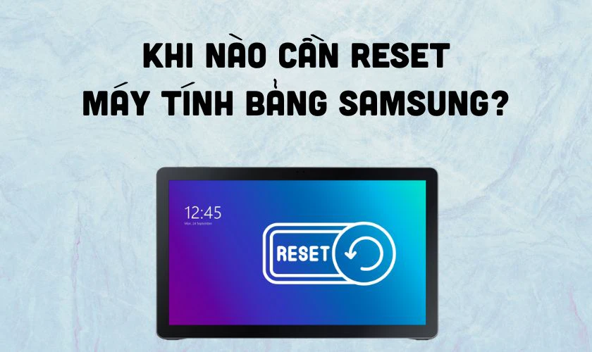 Khi nào cần reset máy tính bảng Samsung?