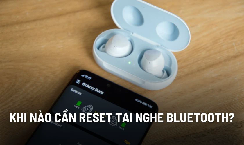 Khi nào cần thực hiện cách reset tai nghe Bluetooth?