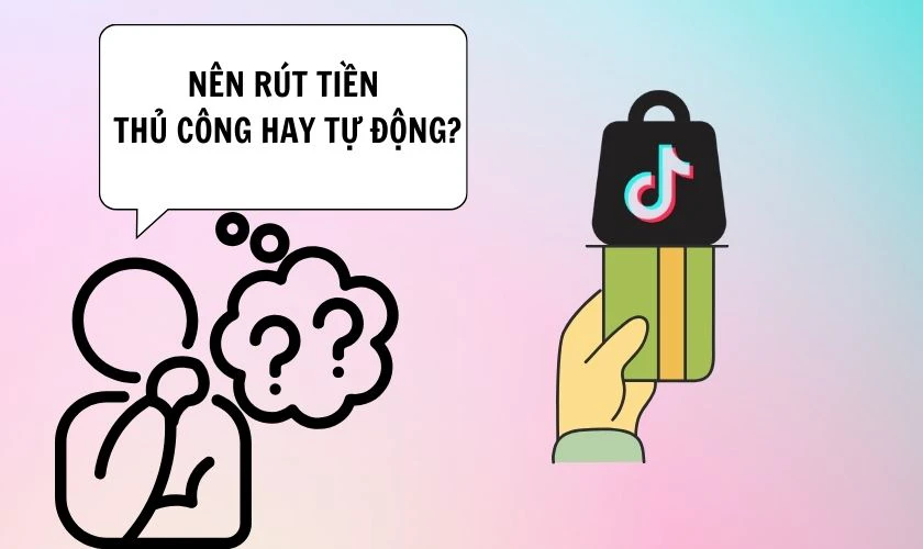 Nên rút tiền trên TikTok Seller theo cách thủ công hay tự động?