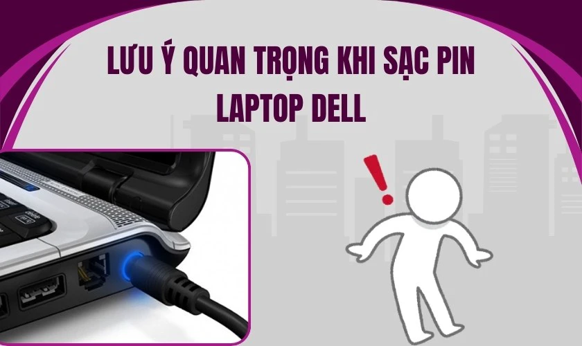 Lưu ý quan trọng khi sạc pin laptop Dell
