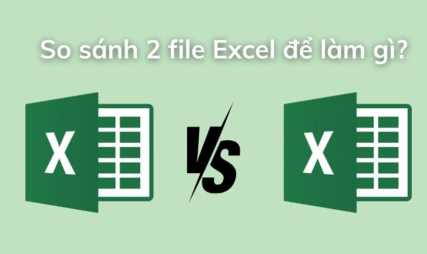 Biết cách so sánh 2 file Excel để làm gì?