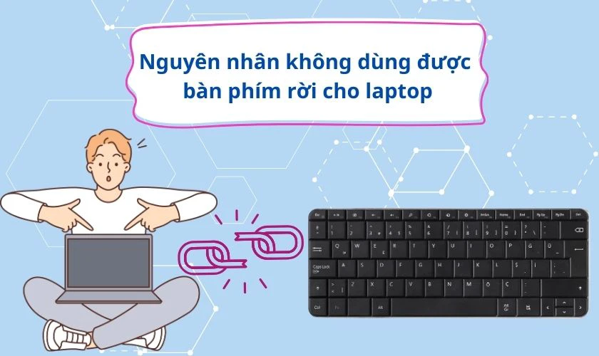 Nguyên nhân không sử dụng được bàn phím rời cho laptop