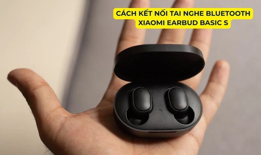 Cách kết nối tai nghe Bluetooth không dây Xiaomi Earbud Basic S đơn giản