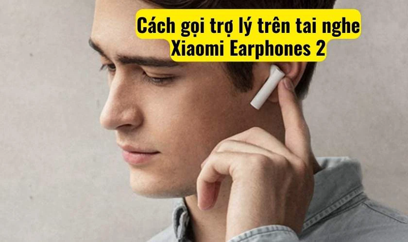 Cách sử dụng các chức năng chính trên tai nghe Bluetooth không dây Xiaomi Earphones 2