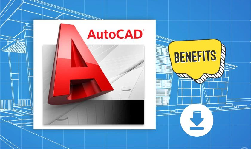 Cách tải AutoCAD cho sinh viên có lợi ích gì?