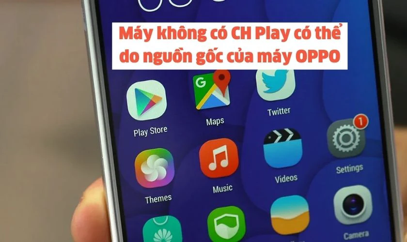 Tại sao điện thoại OPPO không có CH Play?