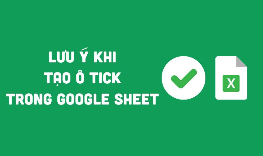 Lưu ý khi tạo ô tick trong Google Sheet