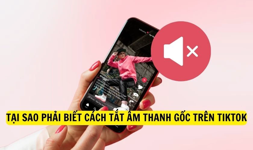 Tại sao phải biết cách tắt âm thanh gốc trên TikTok?