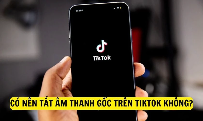 Có nên tắt âm thanh gốc trên TikTok không?
