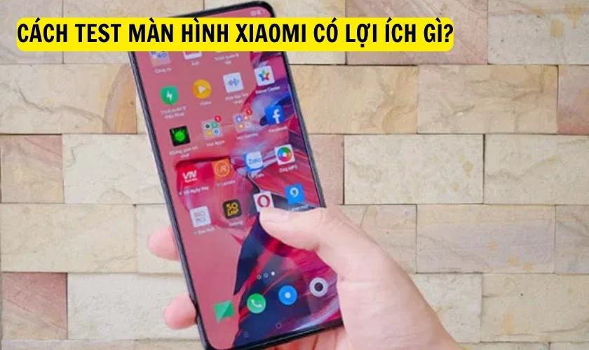 Cách test màn hình Xiaomi có lợi ích gì?