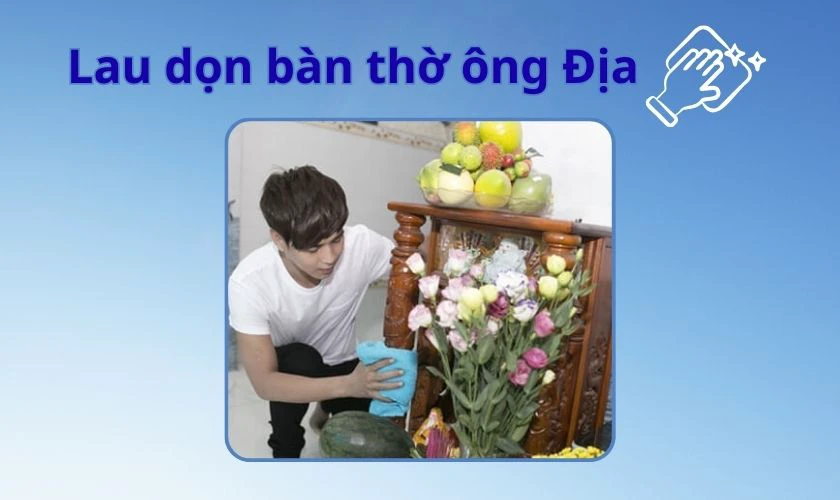 Vệ sinh, làm sạch bàn thờ ông Địa