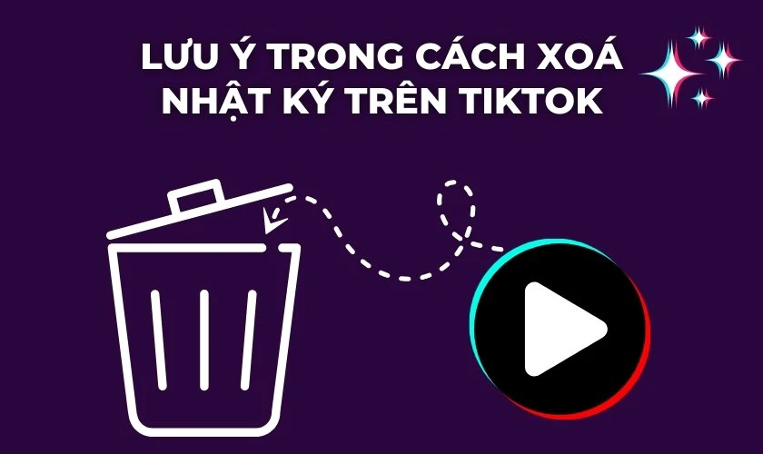 Một số lưu ý trong cách xoá nhật ký trên Tiktok