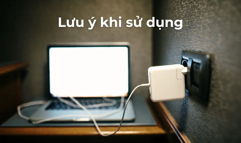 Những lưu ý khi sử dụng tránh tình trạng cắm sạc laptop bị tóe lửa