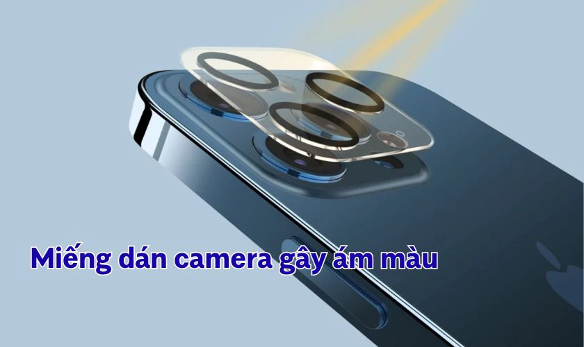 Miếng dán camera, ốp lưng che lens gây ám màu