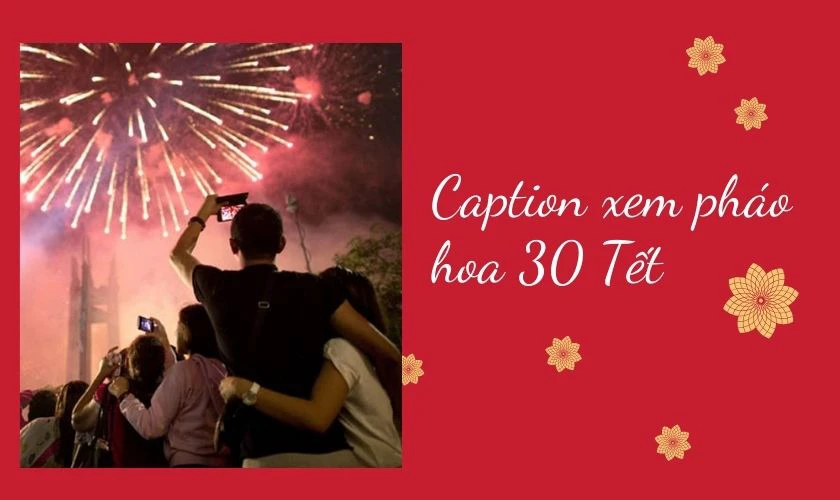 Mẫu caption xem pháo hoa ngày 30 Tết hay và sáng tạo nhất