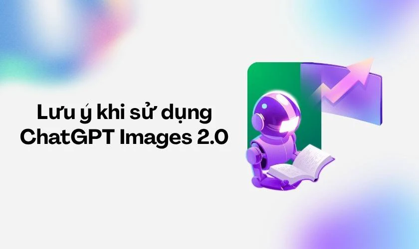Lưu ý khi sử dụng ChatGPT Images 2.0