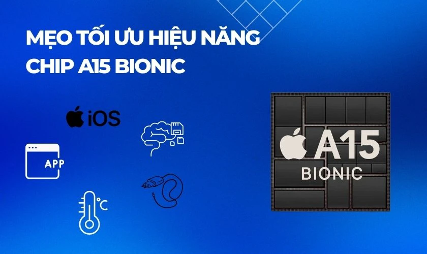 Mẹo tối ưu hiệu năng chip A15 Bionic