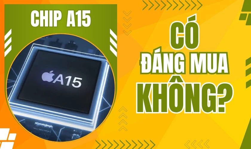 Chip A15 trên iPhone nà, còn đáng mua?