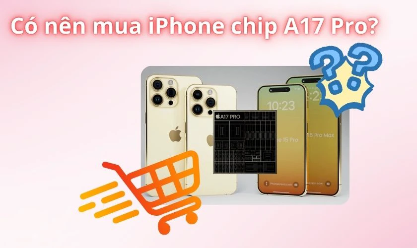 Chip A17 Pro có còn đáng mua?