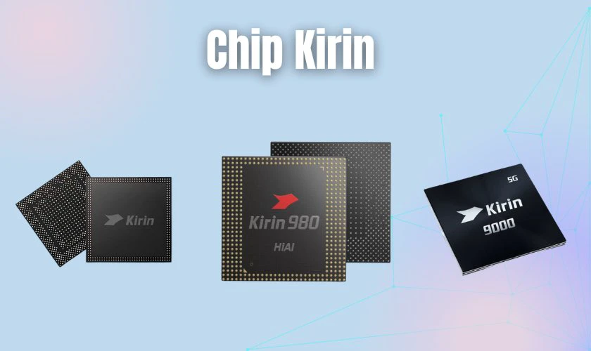 Chip Kirin là dòng chip được phát triển bởi Huawei