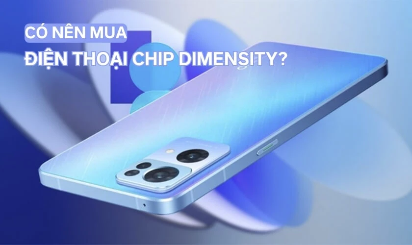 Có nên sử dụng điện thoại chip Dimensity?
