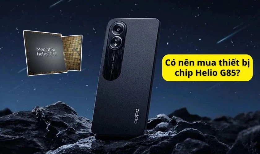 Có nên mua thiết bị chip Helio G85