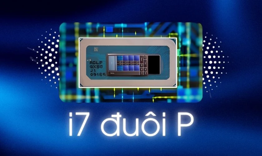 Chip i7 đuôi P là dòng chip có mức TDP cao hơn đuôi U