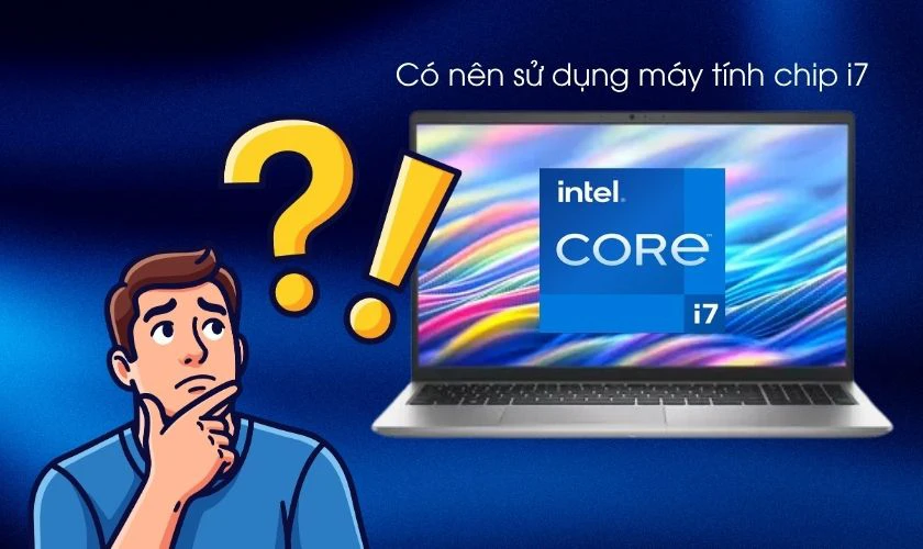 Có nên sử dụng máy tính chip i7