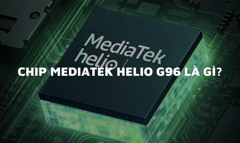 Chip MediaTek Helio G96 là gì?