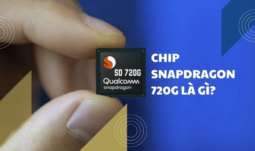 Chip Snapdragon 720G là gì?