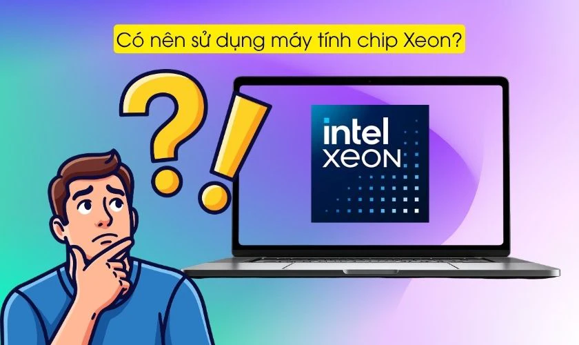 Có nên sử dụng máy tính chip Xeon?