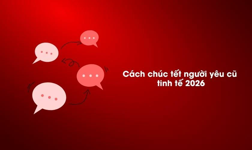 Cách chúc tết người yêu cũ tinh tế 2026