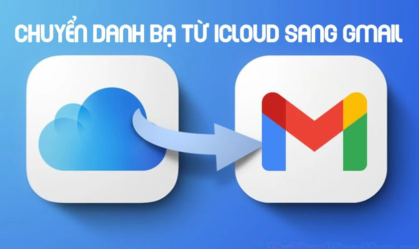 Lưu ý khi chuyển danh bạ từ iCloud sang Gmail