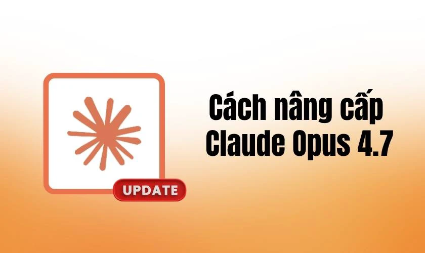 Cách nâng cấp Claude Opus 4.7 từ Claude Opus 4.6