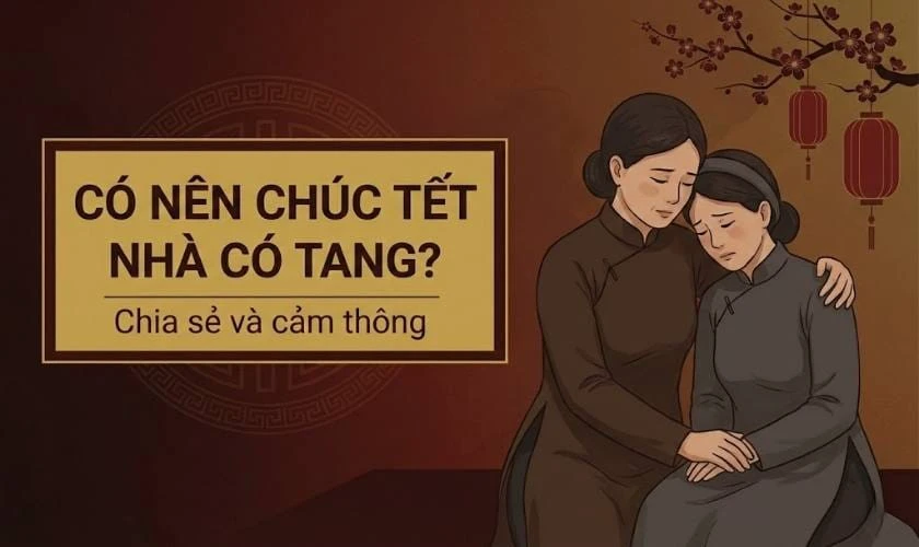Có nên đến chúc Tết nhà có tang 2026?