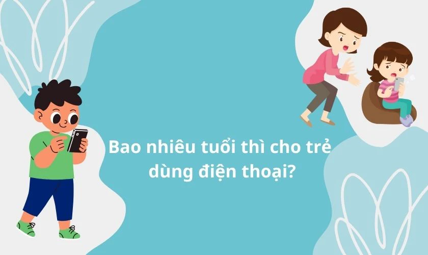 Bao nhiêu tuổi thì nên cho trẻ sử dụng điện thoại?