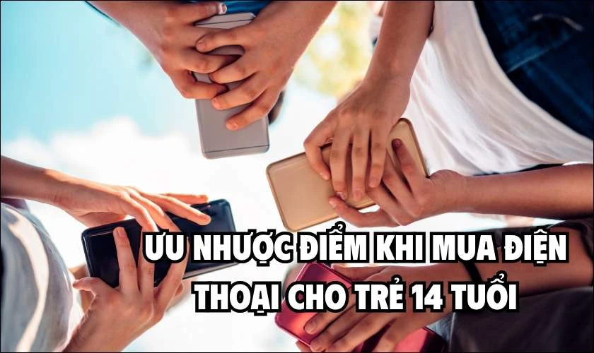 Có nên mua điện thoại cho trẻ 14 tuổi sớm hay không?