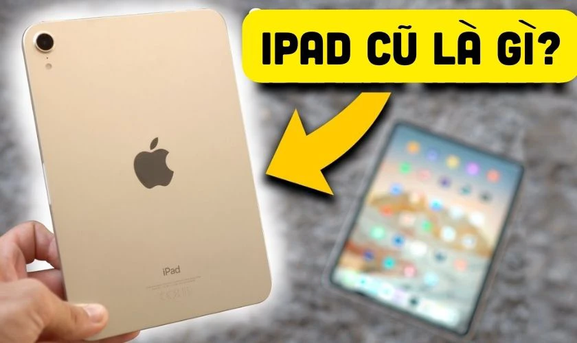 iPad cũ là gì? Có nên mua không?