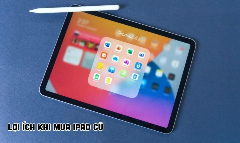 Lợi ích khi mua iPad đã qua sử dụng