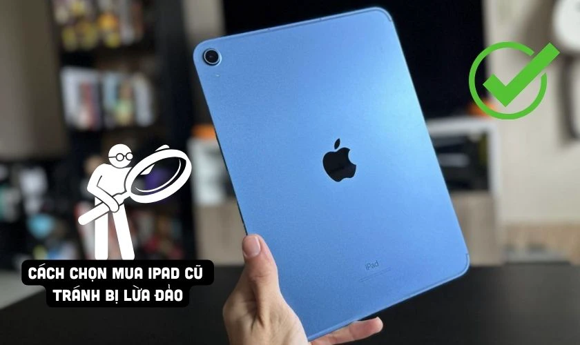 Cách chọn mua iPad cũ tránh bị lừa đảo