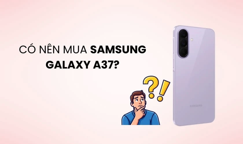 Có nên mua Samsung Galaxy A37