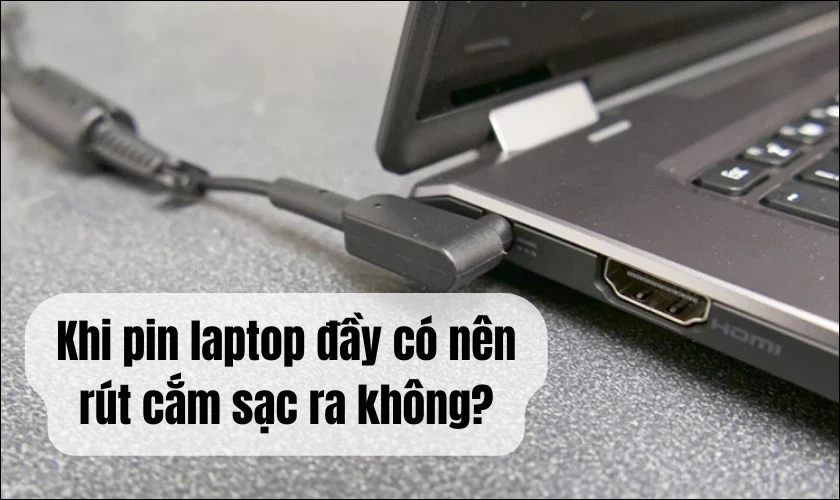 Khi pin laptop đầy có nên rút cắm sạc ra không?